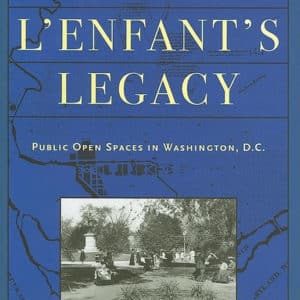 L'Enfant's Legacy: Public Open Spaces in Washington, D.C. (Creating the North American Landscape)