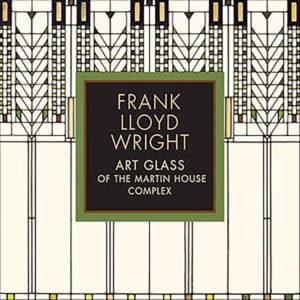 Frank Lloyd Wright: Art Glass of the Martin House Complex