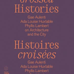 Crossed Histories: Gae Aulenti, Ada Louise Huxtable, Phyllis Lambert on Architecture and the City