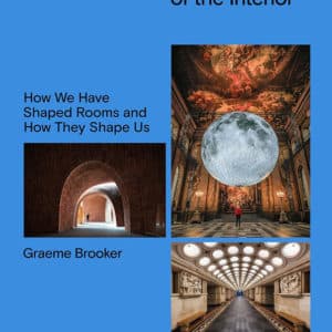 The Story of the Interior: How We Have Shaped Rooms and How They Shape Us (Hardcover)