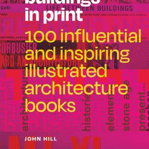 Buildings in Print: 100 Influential & Inspiring Illustrated Architecture Books