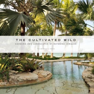 The Cultivated Wild - Gardens and Landscapes of Raymond Jungles
