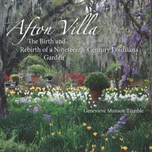 Afton Villa: The Birth and Rebirth of a Nineteenth-Century Louisiana Garden