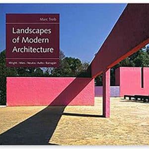 Landscapes of Modern Architecture: Wright, Mies, Neutra, Aalto, Barragan