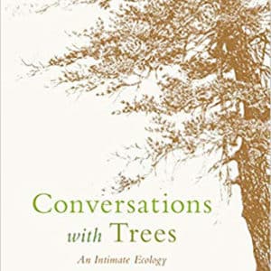 Conversations with Trees: An Intimate Ecology