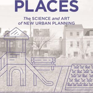 Changing Places: The Science and Art of New Urban Planning