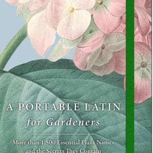 A Portable Latin for Gardeners: More than 1,500 Essential Plant Names and the Secrets They Contain