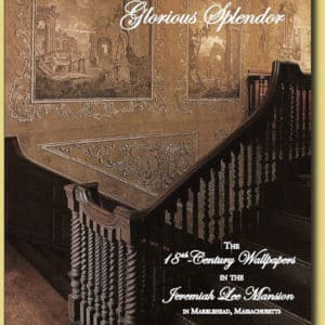 Glorious Splendor: The 18th Century Wallpapers in the Jeremiah Lee Mansion in Marblehead, Massachusetts