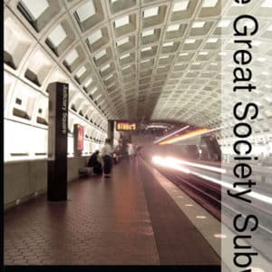 The Great Society Subway: A History of the Washington Metro (Creating the North American Landscape)
