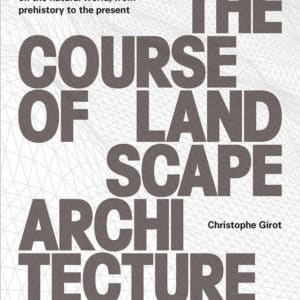 The Course of Landscape Architecture: A History of our Designs on the Natural World, from Prehistory to the Present 1st Edition